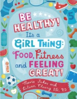 Be Healthy! It's a Girl Thing: Food, Fitness, and Feeling Great