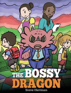 The Bossy Dragon: Stop Your Dragon from Being Bossy. a Story About Compromise, Friendship and Problem Solving