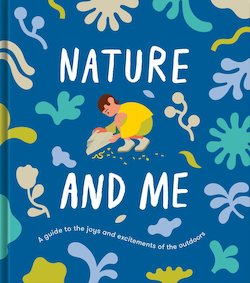 Nature and Me: A Guide to the Joys and Excitements of the Outdoors