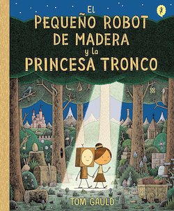 El Pequeno Robot De Madera Y La Princesa Tronco (The Little Wooden Robot And The Log Princess)