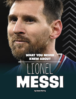 What You Never Knew About Lionel Messi