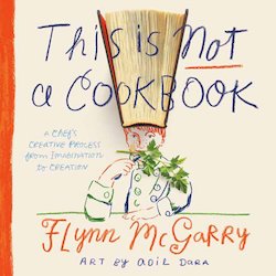 This Is Not a Cookbook: A Chef's Creative Process from Imagination to Creation