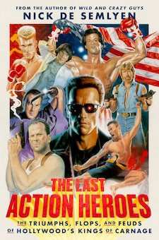 The Last Action Heroes: The Triumphs, Flops, and Feuds of Hollywood's Kings of Carnage