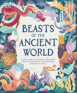 Beasts of the Ancient World: A Kids- Guide to Mythical Creatures, from the Sphynx to the Minotaur, Dragons to Baku