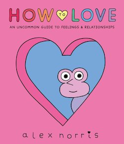 How to Love: An Uncommon Guide to Feelings and Relationships