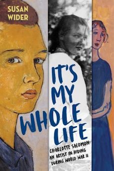 It's My Whole Life: Charlotte Salomon: An Artist in Hiding During World War II