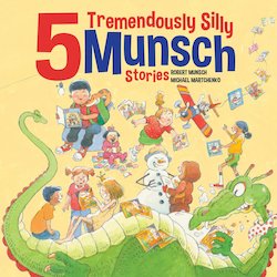 5 Tremendously Silly Munsch Stories