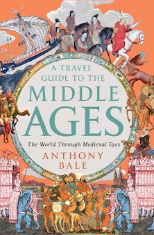 A Travel Guide to the Middle Ages: The World Through Medieval Eyes