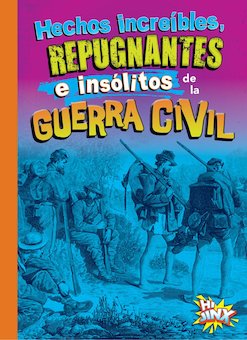 Hechos increíbles, repugnantes e insólitos de la Guerra Civil (Awesome, Disgusting, Unusual Facts About the Civil War)