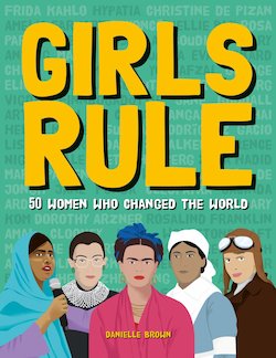 Girls Rule: 50 Women Who Changed the World