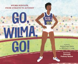 Go, Wilma, Go!: Wilma Rudolph, from Athlete to Activist