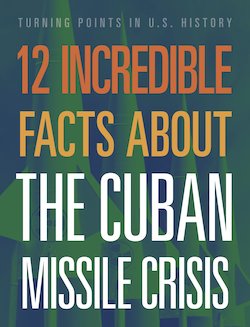 12 Incredible Facts About the Cuban Missile Crisis