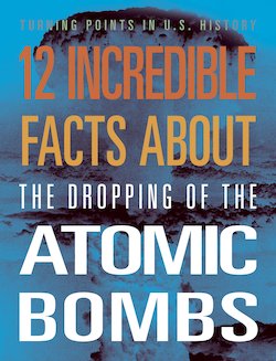 12 Incredible Facts About the Dropping of the Atomic Bombs