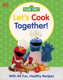 Sesame Street Let's Cook Together!: With 40 Fun, Healthy Recipes