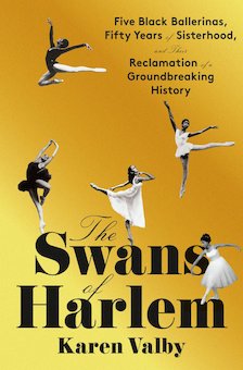 The Swans of Harlem: Five Black Ballerinas, Fifty Years of Sisterhood, and Their Reclamation of a Groundbreaking History