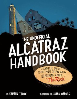 The Unofficial Alcatraz Handbook: A Complete Guide to the Most Often Asked Questions About the Rock