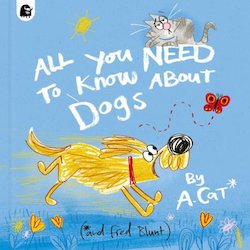 All You Need to Know About Dogs: By A. Cat