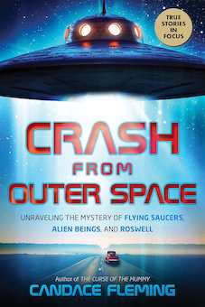 Crash from Outer Space: Unraveling the Mystery of Flying Saucers, Alien Beings, and Roswell