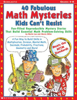 40 Fabulous Math Mysteries Kids Can't Resist: Fun-Filled Reproducible Mystery Stories That Build Essential Math Problem-Solving Skills, Grades 4-8