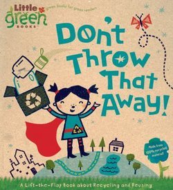 Don't Throw That Away!: A Lift-the-Flap Book About Recycling and Reusing