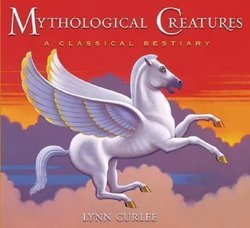 Mythological Creatures: A Classical Bestiary: Tales of Strange Beings, Fabulous Creatures, Fearsome Bea