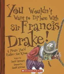 You Wouldn't Want to Explore with Sir Francis Drake!: A Pirate You'd Rather Not Know