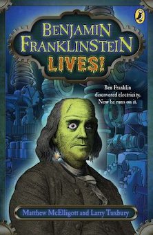 Benjamin Franklinstein Lives!: Wherein Is Contained an Accounting of the Preparation, Suspension, and Ev