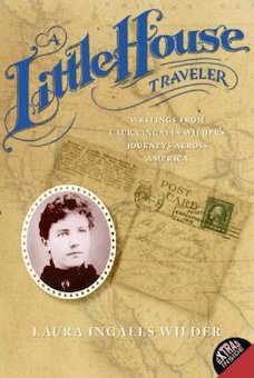 A Little House Traveler: Writings from Laura Ingalls Wilder's Journeys Across America