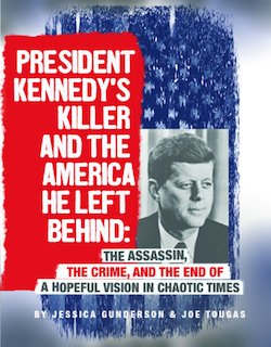 President Kennedy's Killer and the America He Left Behind: The Assassin, the Crime, and the End of a Hopeful Vision in Chaotic Times