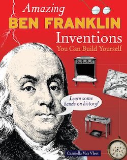 Amazing Ben Franklin Inventions You Can Build Yourself: You Can Build Yourself