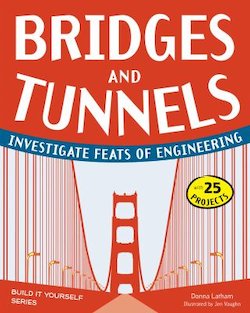 Bridges and Tunnels: Investigate Feats of Engineering [with 25 Projects]