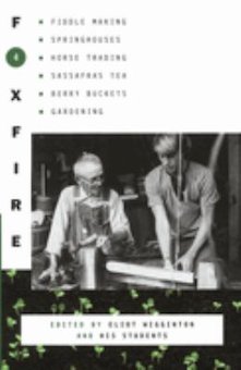 Foxfire 4: Fiddle Making, Springhouses, Horse Trading, Sassafras Tea, Berry Buckets, Gardening, and Furt