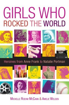 Girls Who Rocked the World: Heroines from Joan of Arc to Mother Teresa