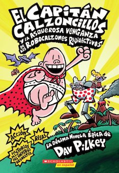 El Capitan Calzoncillos y la Asquerosa Venganza de los Robocalzones Radioactivos: La Décima Novela Épica de Dav Pilkey