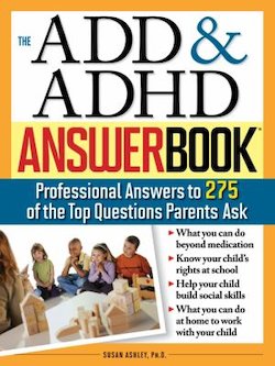 The ADD and ADHD Answer Book: Professional Answers to 275 of the Top Questions Parents Ask