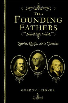 The Founding Fathers: Quotes, Quips, and Speeches