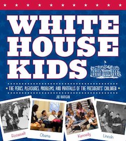 White House Kids: The Perks, Pleasures, Problems, and Pratfalls of the President's Children