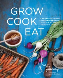 Grow Cook Eat: A Food Lover's Guide to Vegetable Gardening, Including 50 Recipes, Plus Harvesting and St