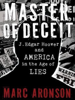 Master of Deceit: J. Edgar Hoover and America in the Age of Lies