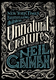 Unnatural Creatures: Stories Selected by Neil Gaiman