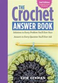 The Crochet Answer Book: Solutions to Every Problem You'll Ever Face - Answers to Every Question You'll Ever Ask