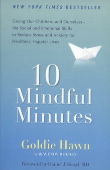 10 Mindful Minutes: Giving Our Children--And Ourselves--The Social and Emotional Skills to Reduce Stress and Anxiety for Hea