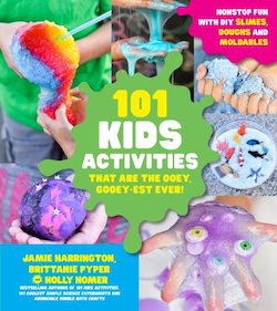 101 Kids Activities That Are the Ooey, Gooey-est Ever: Nonstop Fun with DIY Slimes, Doughs and Moldables