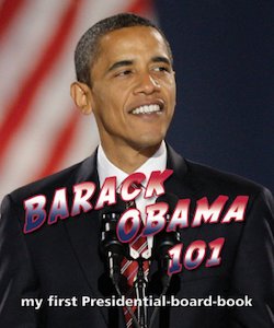 Barack Obama 101: My First Presidential-Board Book