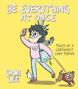 Be Everything at Once: Tales of a Cartoonist Lady Person