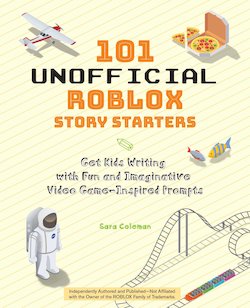 101 Unofficial Roblox Story Starters: Get Kids Writing with Fun and Imaginative Video Game-Inspired Prompts