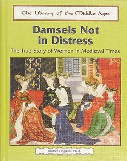 Damsels Not in Distress: The True Story of Women in Medieval Times