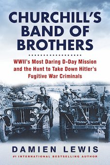 Churchill's Band of Brothers: WWII's Most Daring D-Day Mission and the Hunt to Take Down Hitler's Fugitive War Criminals