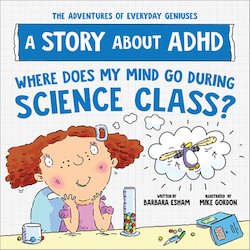 Where Does My Mind Go During Science Class?: A Story About ADHD