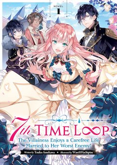 7th Time Loop: The Villainess Enjoys a Carefree Life Married to Her Worst Enemy!  Vol. 1